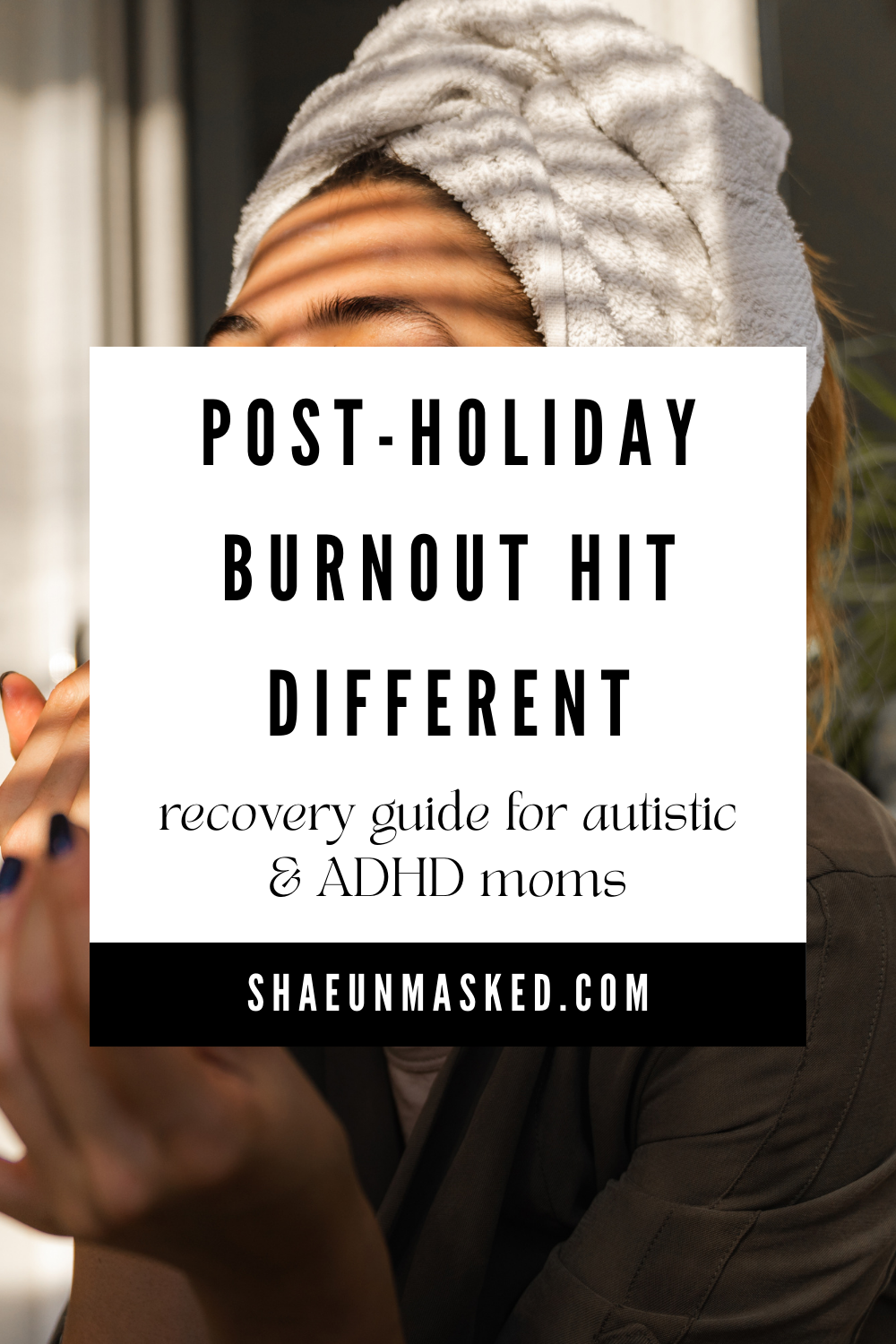 Pinterest pin with text "Post-Holiday Burnout Hit Different: recovery guide for autistic & ADHD moms" over photo of woman in towel wrap by window, branded with shaeunmasked.com