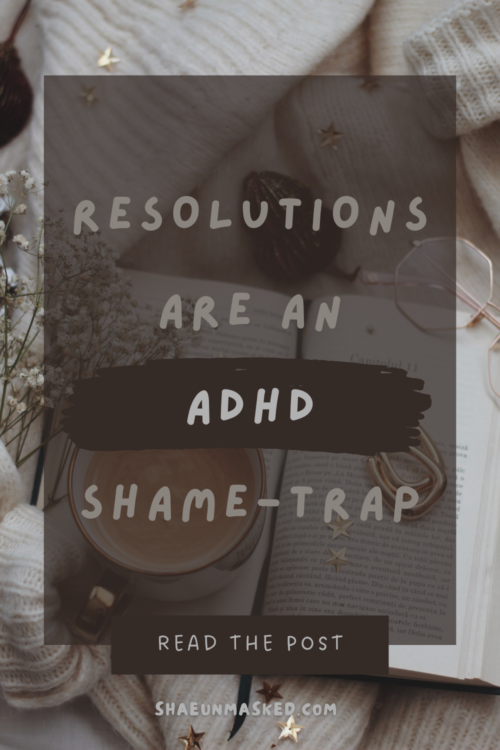 Chaotic millennial maximalist graphic with dark brown overlay reading "Resolutions are an ADHD shame-trap" over a cozy desk with a latte and open book.